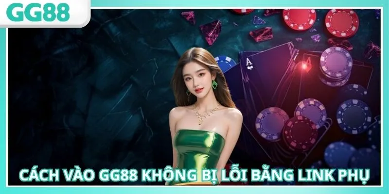 Cách vào GG88 không bị lỗi bằng link phụ vô cùng linh hoạt