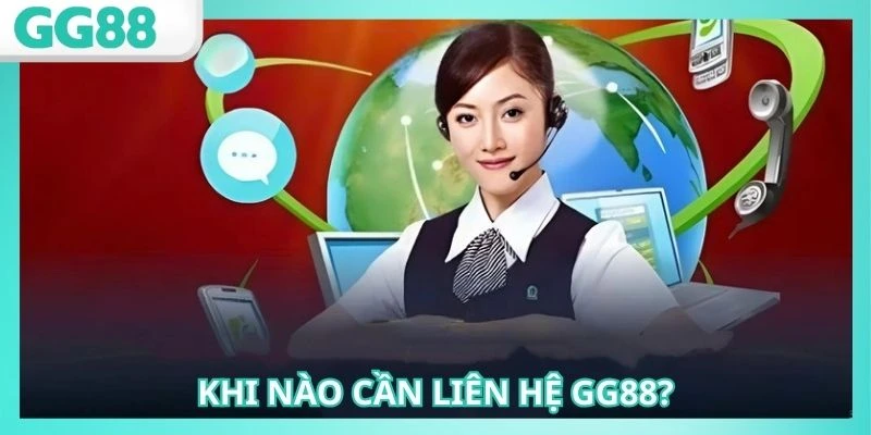 Những trường hợp điển hình cần liên hệ GG88